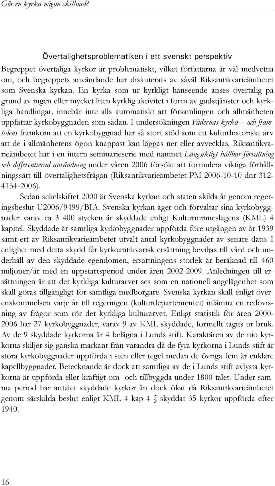 En kyrka som ur kyrkligt hänseende anses övertalig på grund av ingen eller mycket liten kyrklig aktivitet i form av gudstjänster och kyrkliga handlingar, innebär inte alls automatiskt att