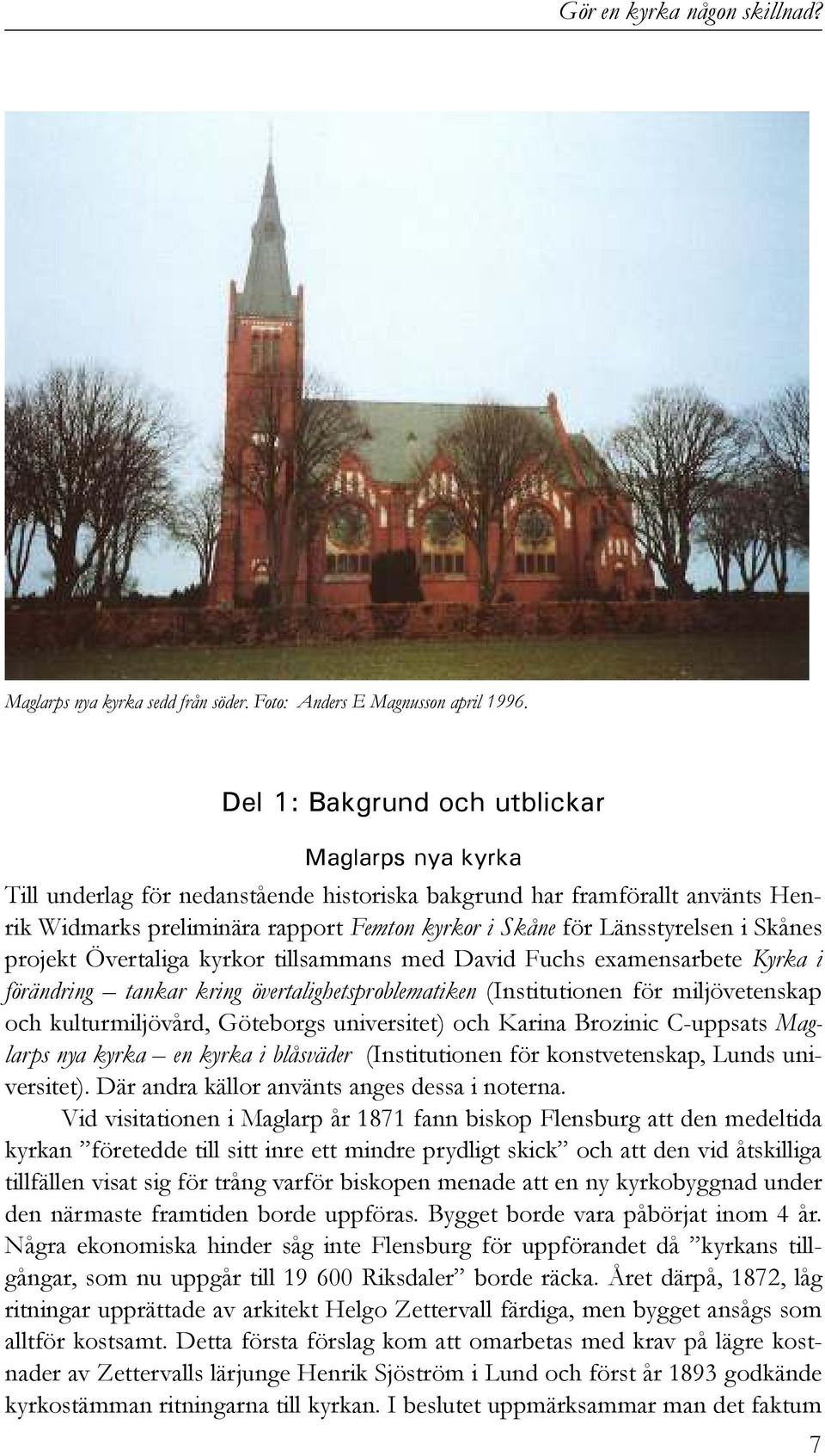 i Skånes projekt Övertaliga kyrkor tillsammans med David Fuchs examensarbete Kyrka i förändring tankar kring övertalighetsproblematiken (Institutionen för miljövetenskap och kulturmiljövård,