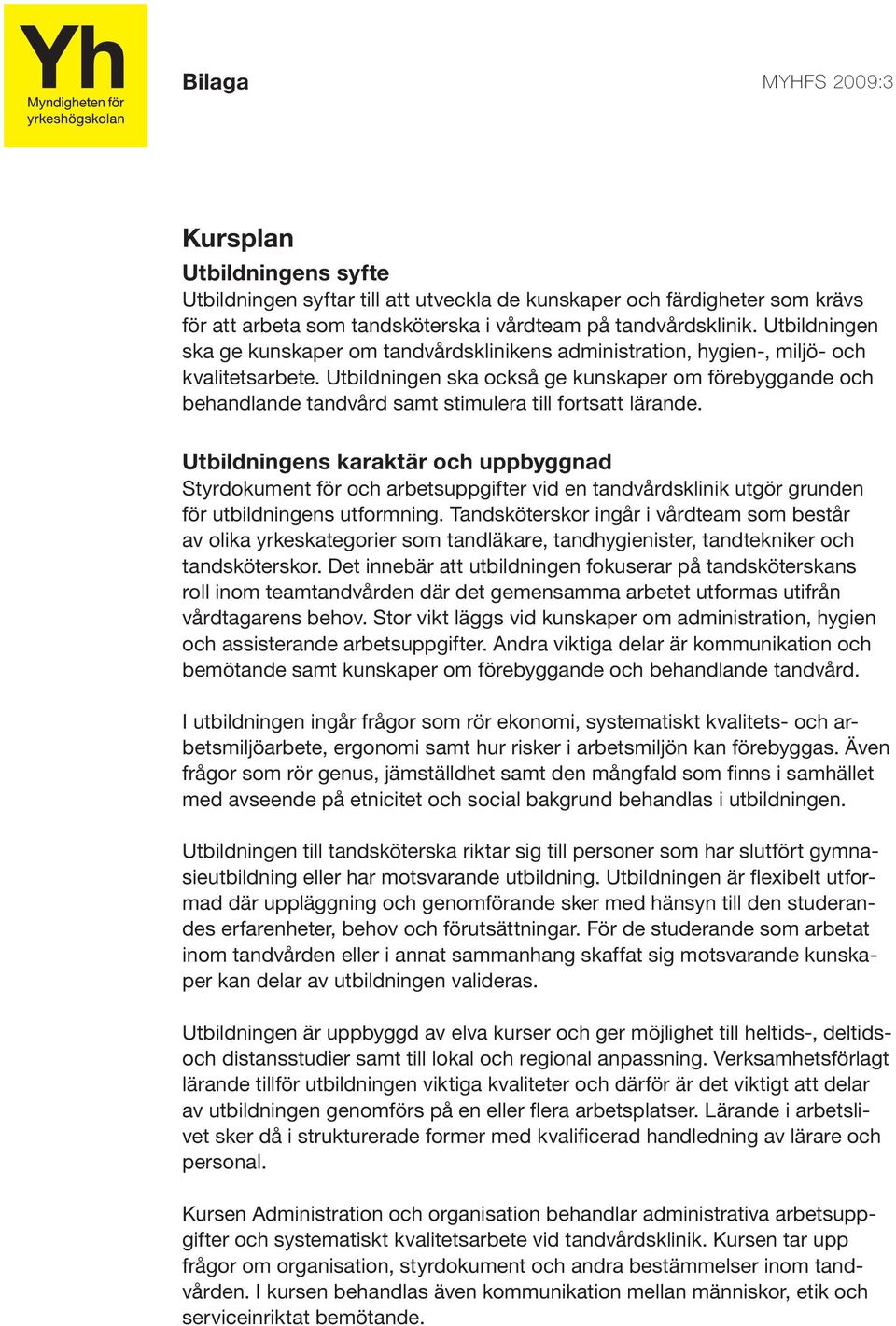 Utbildningen ska också ge kunskaper om förebyggande och behandlande tandvård samt stimulera till fortsatt lärande.