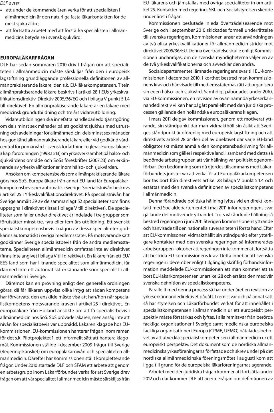 EUROPALÄKARFRÅGAN DLF har sedan sommaren 2010 drivit frågan om att specialiteten i allmänmedicin måste särskiljas från den i europeisk lagstiftning grundläggande professionella definitionen av