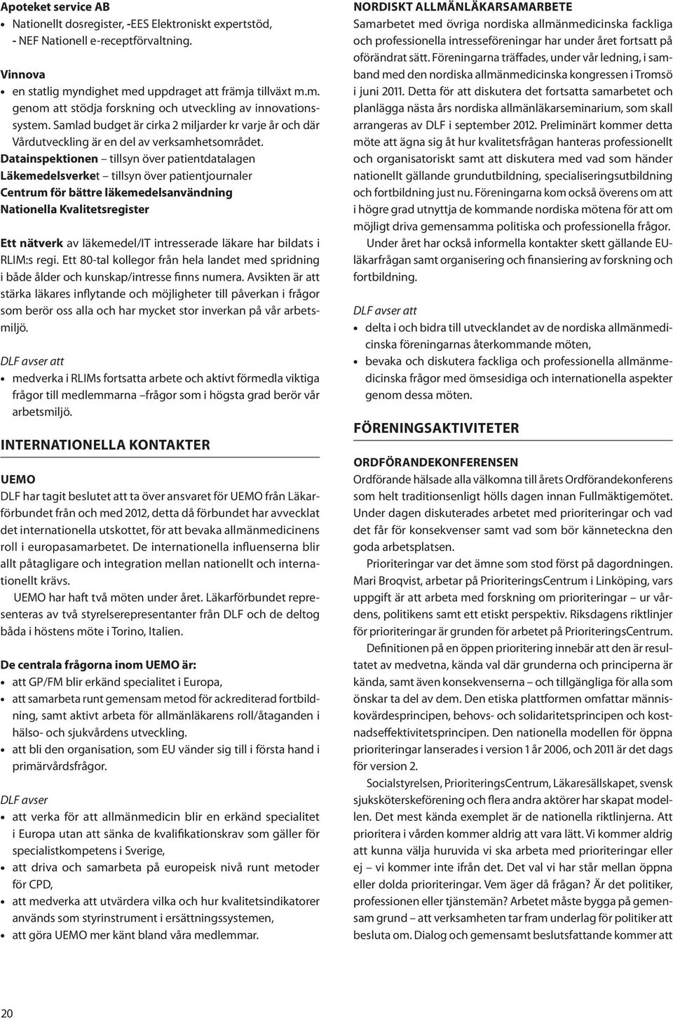 Datainspektionen tillsyn över patientdatalagen Läkemedelsverket tillsyn över patientjournaler Centrum för bättre läkemedelsanvändning Nationella Kvalitetsregister Ett nätverk av läkemedel/it