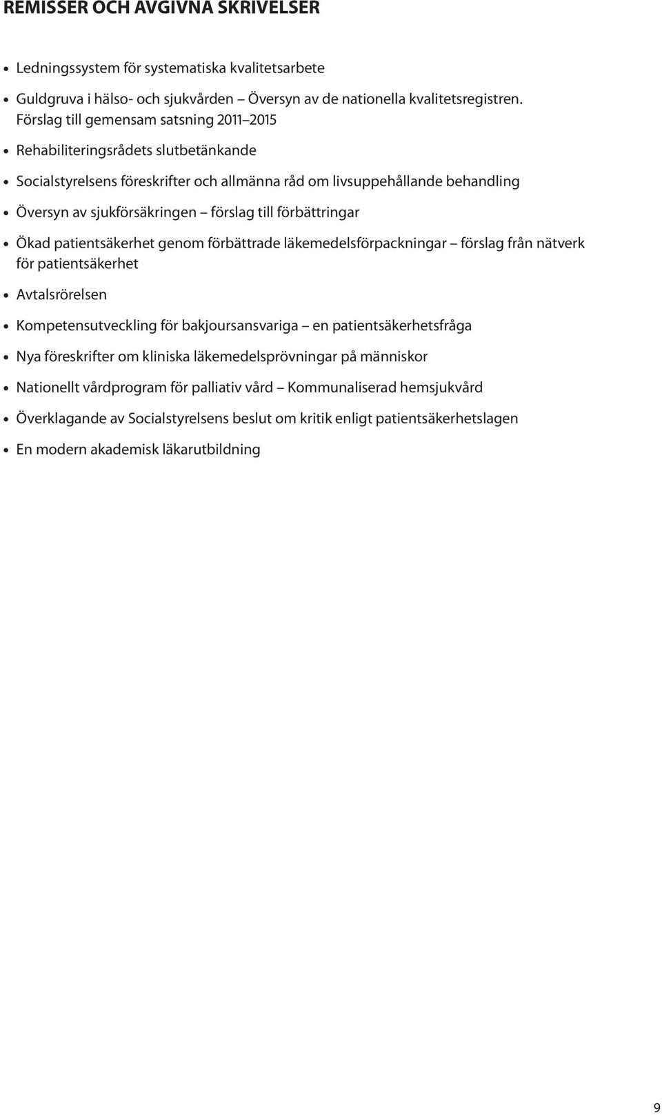 förbättringar Ökad patientsäkerhet genom förbättrade läkemedelsförpackningar förslag från nätverk för patientsäkerhet Avtalsrörelsen Kompetensutveckling för bakjoursansvariga en patientsäkerhetsfråga