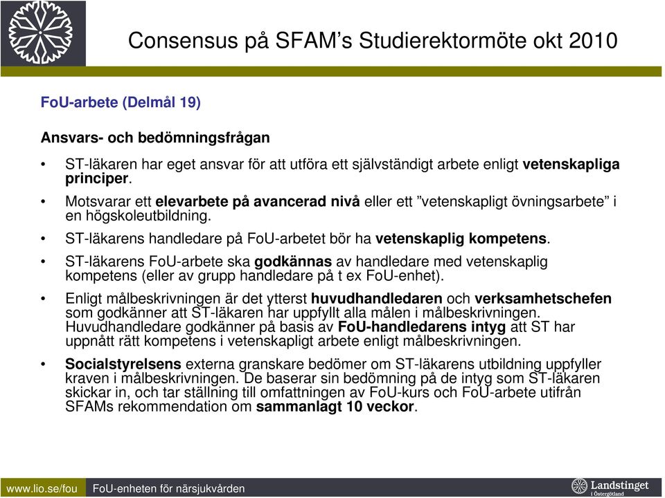 ST-läkarens FoU-arbete ska godkännas av handledare med vetenskaplig kompetens (eller av grupp handledare på t ex FoU-enhet).