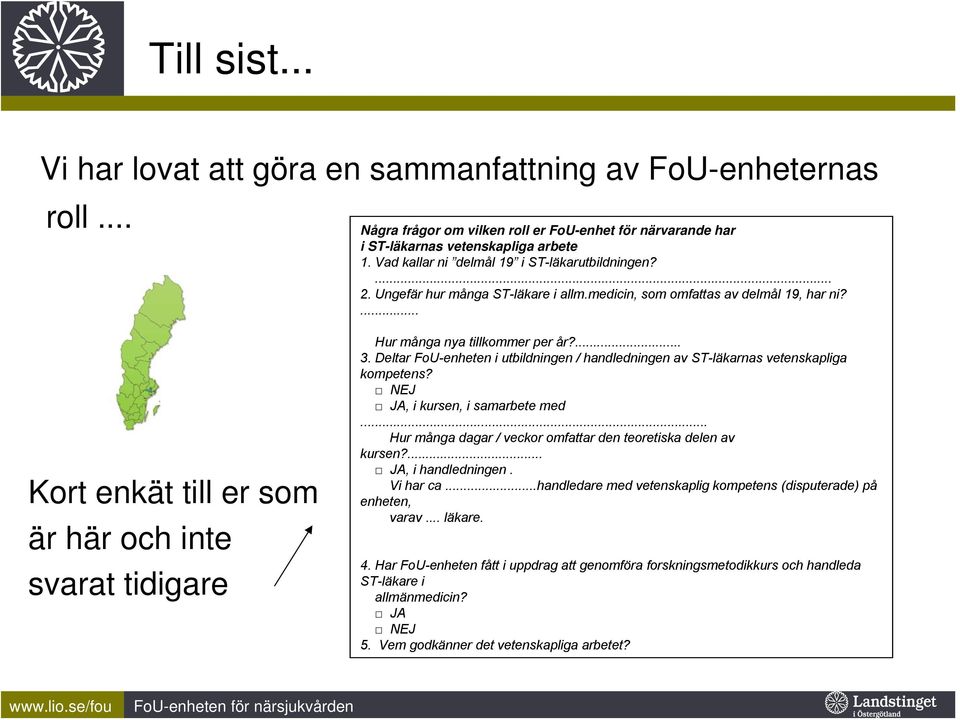 ... Kort enkät till er som är här och inte svarat tidigare Hur många nya tillkommer per år?... 3. Deltar FoU-enheten i utbildningen / handledningen av ST-läkarnas vetenskapliga kompetens?