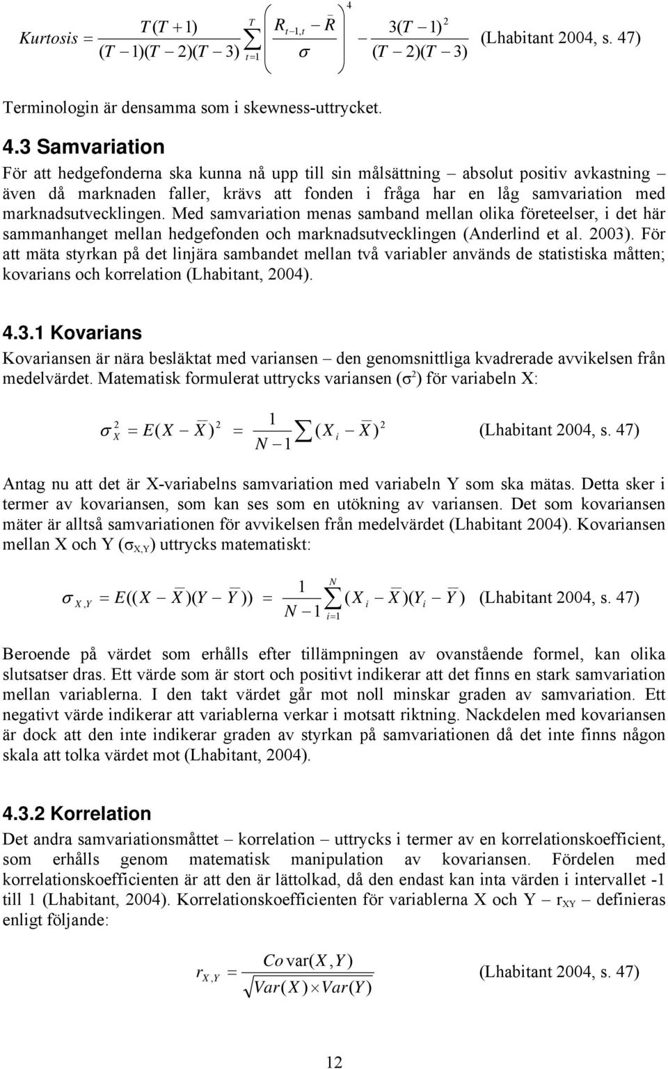 ) Terminologin är densamma som i skewness-uttrycket. 4.