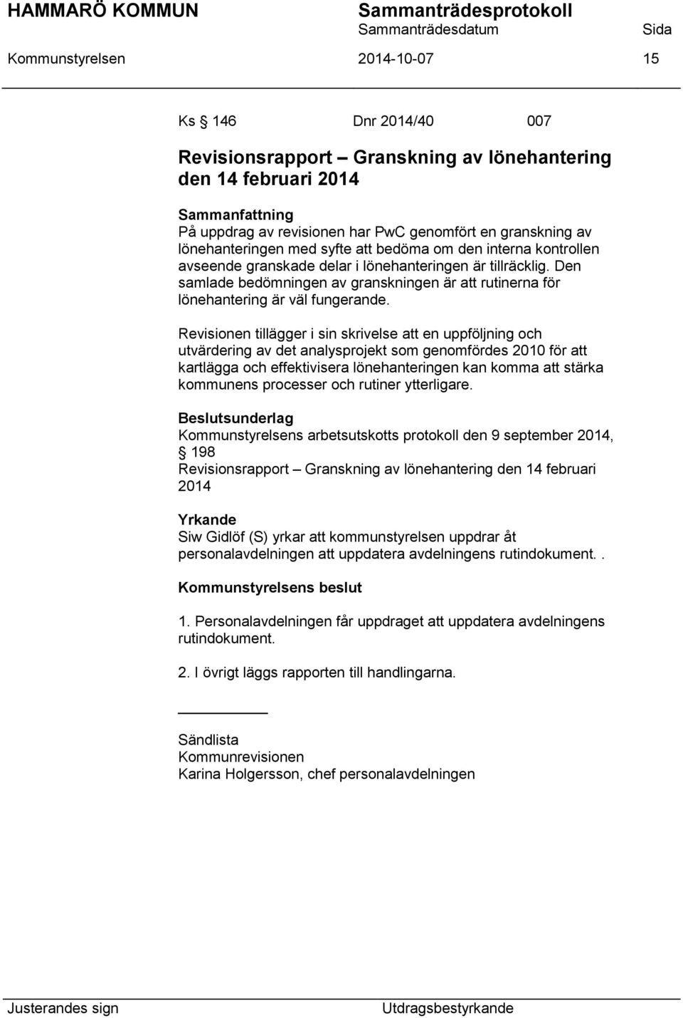 Revisionen tillägger i sin skrivelse att en uppföljning och utvärdering av det analysprojekt som genomfördes 2010 för att kartlägga och effektivisera lönehanteringen kan komma att stärka kommunens