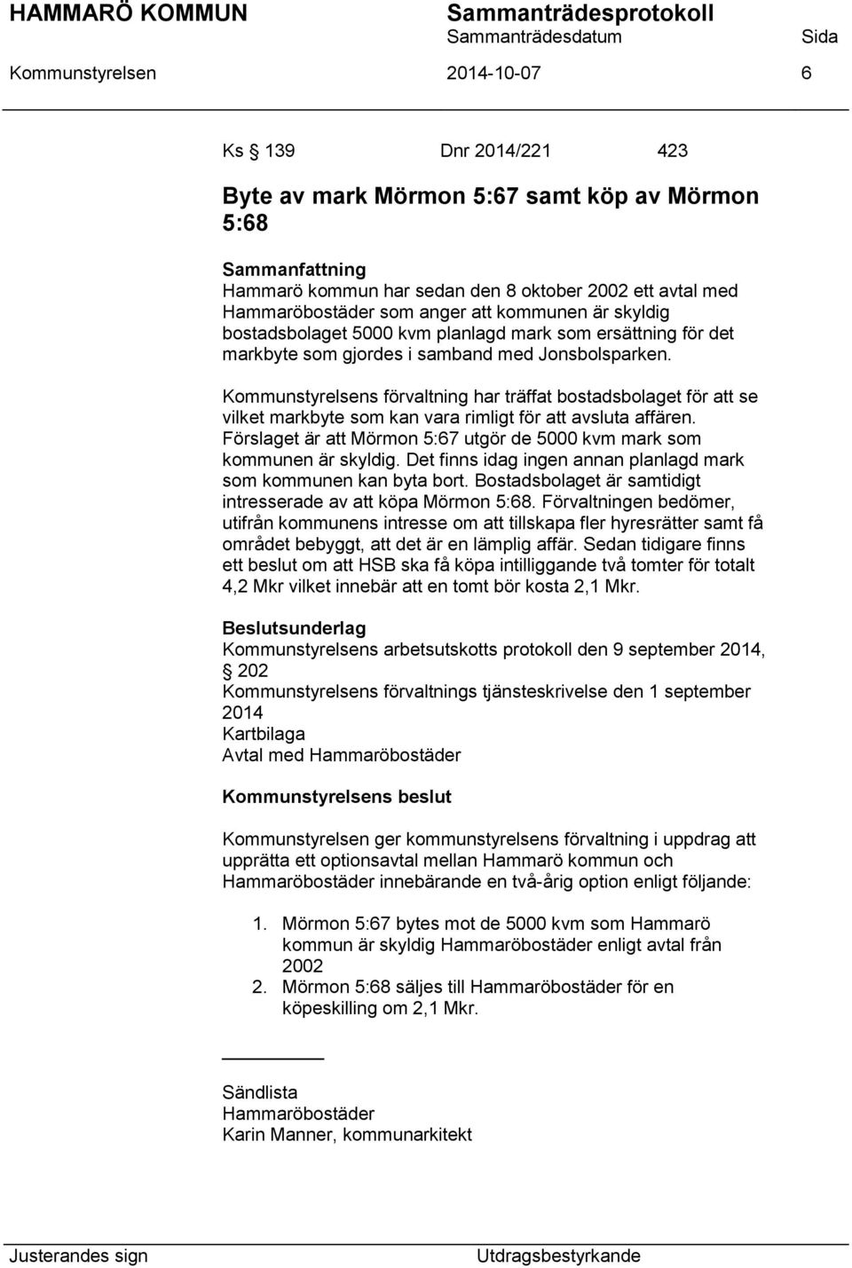 Kommunstyrelsens förvaltning har träffat bostadsbolaget för att se vilket markbyte som kan vara rimligt för att avsluta affären.