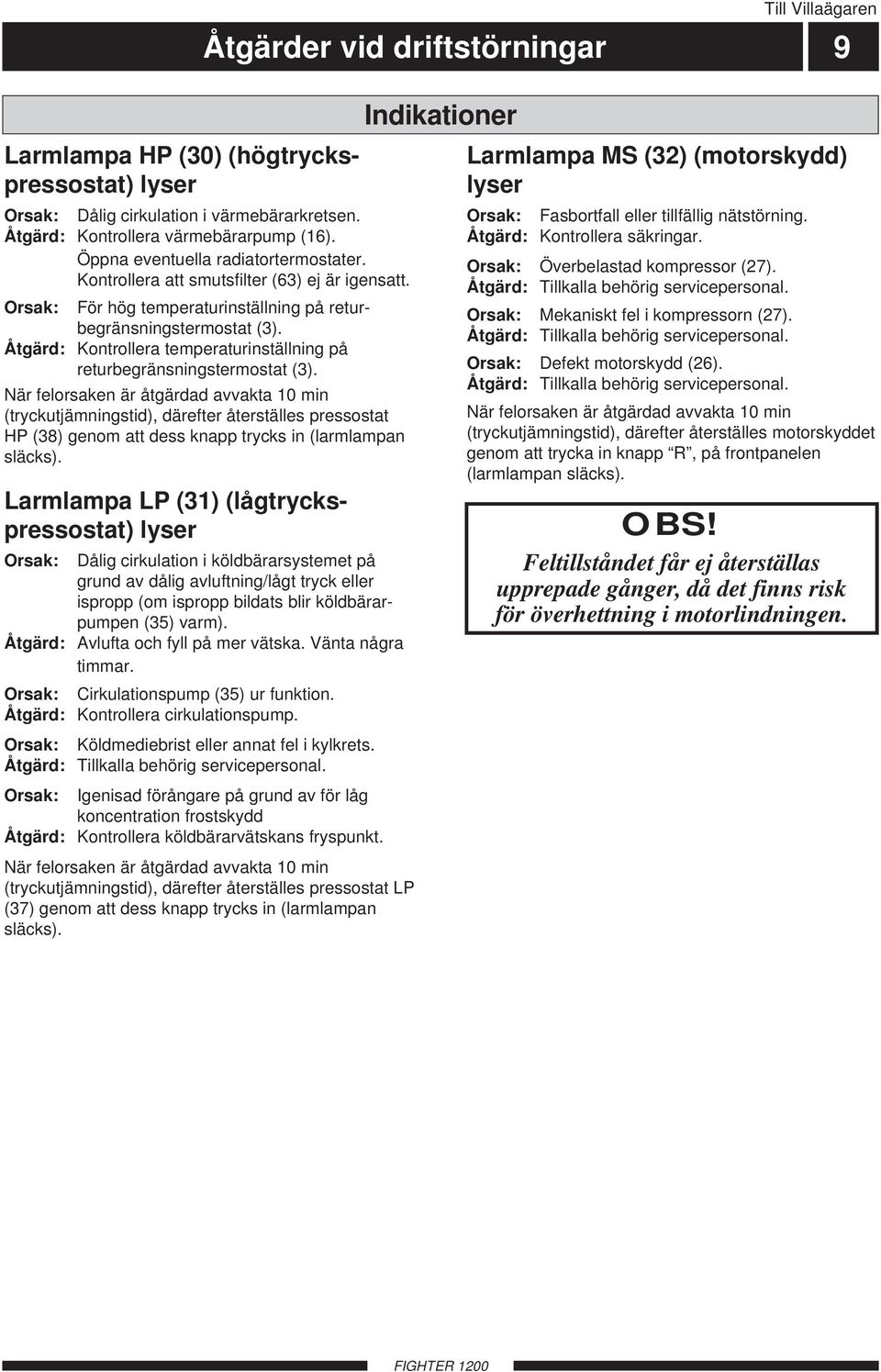 Åtgärd: Kontrollera temperaturinställning på returbegränsningstermostat (3).