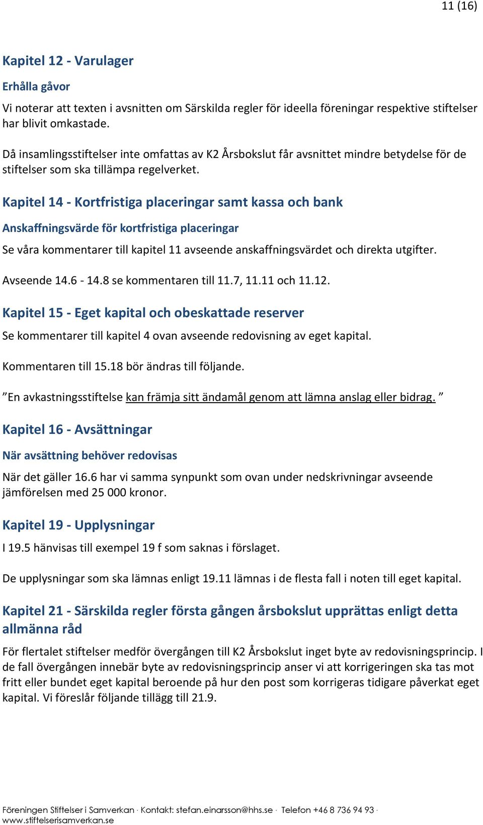 Kapitel 14 - Kortfristiga placeringar samt kassa och bank Anskaffningsvärde för kortfristiga placeringar Se våra kommentarer till kapitel 11 avseende anskaffningsvärdet och direkta utgifter.