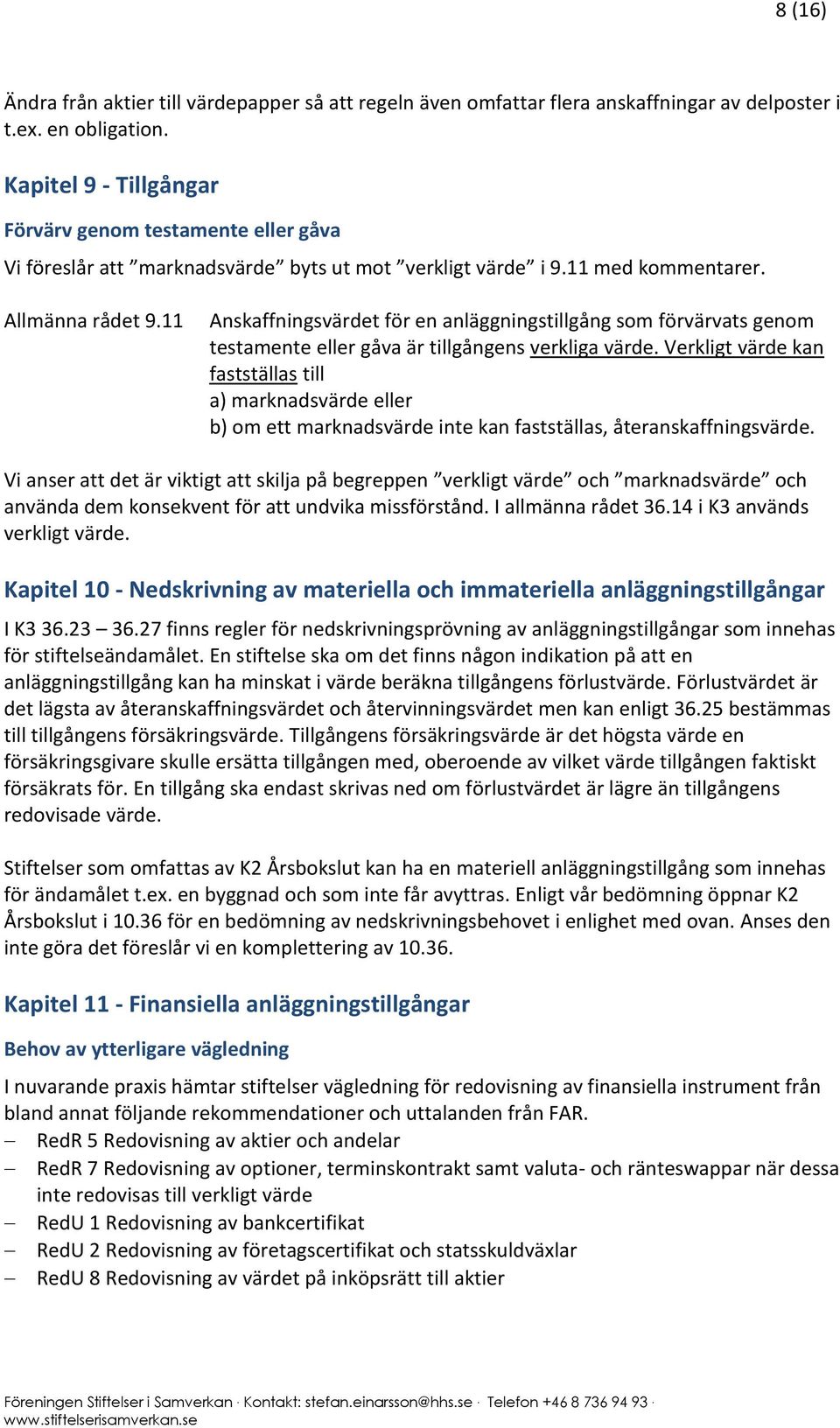 11 Anskaffningsvärdet för en anläggningstillgång som förvärvats genom testamente eller gåva är tillgångens verkliga värde.