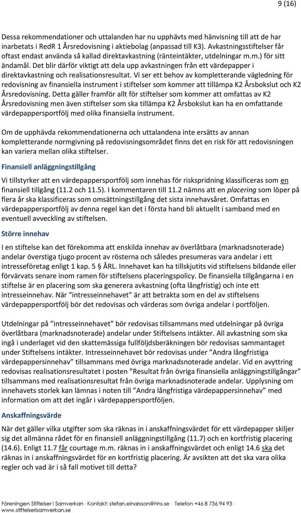 Det blir därför viktigt att dela upp avkastningen från ett värdepapper i direktavkastning och realisationsresultat.