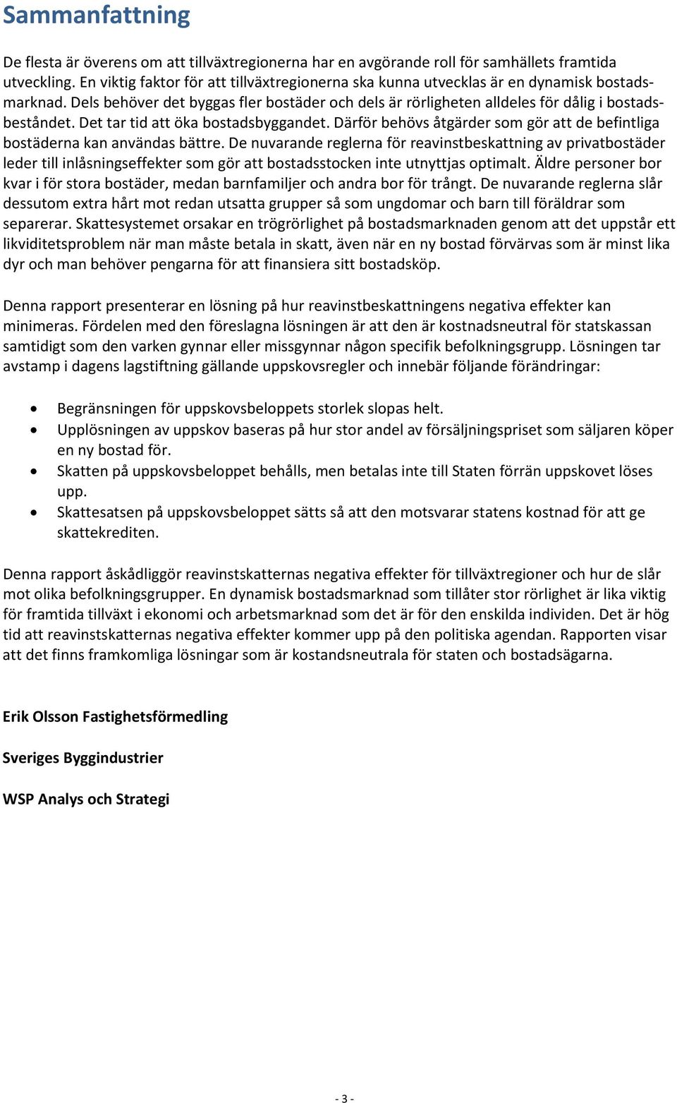 Det tar tid att öka bostadsbyggandet. Därför behövs åtgärder som gör att de befintliga bostäderna kan användas bättre.