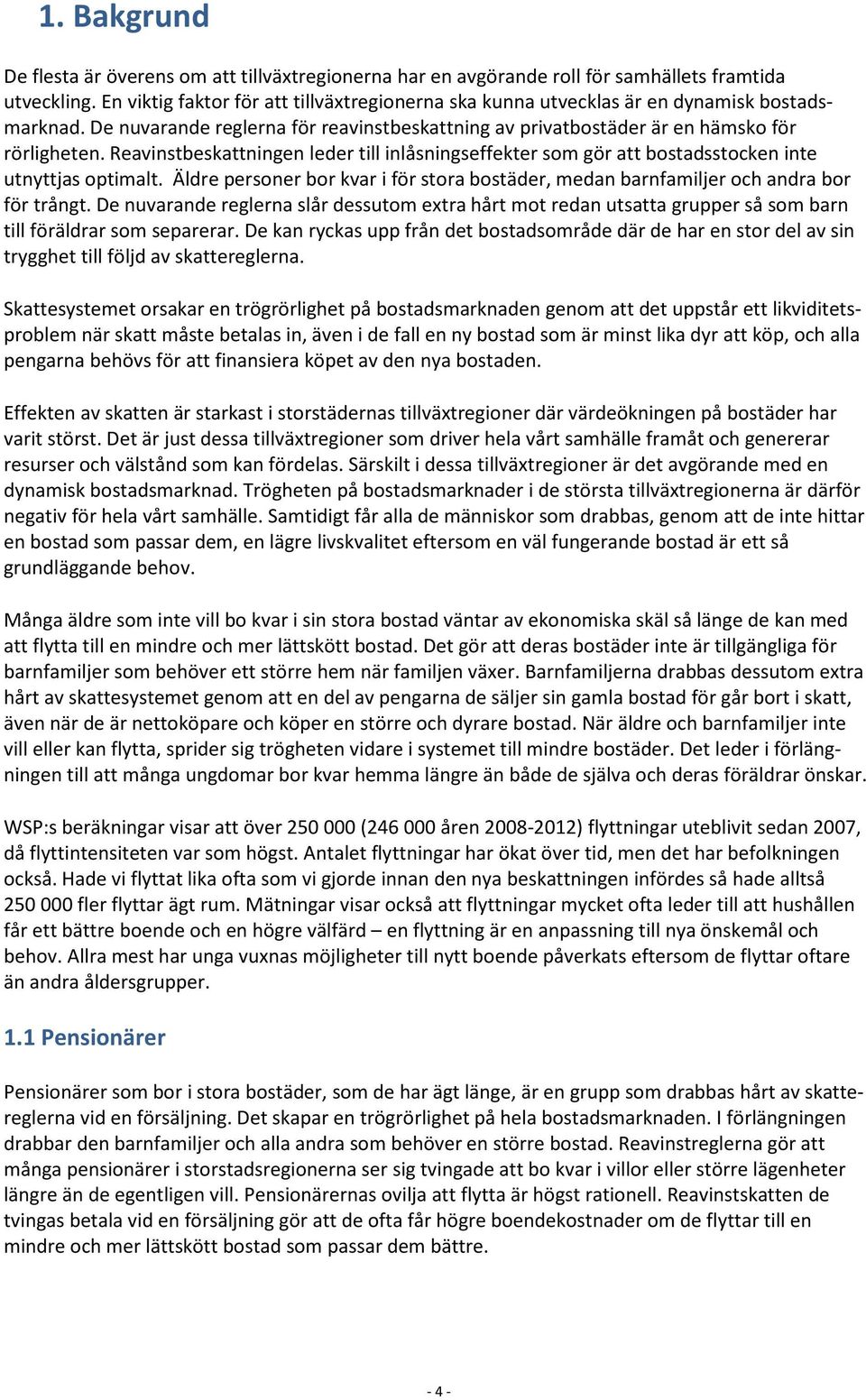 Reavinstbeskattningen leder till inlåsningseffekter som gör att bostadsstocken inte utnyttjas optimalt. Äldre personer bor kvar i för stora bostäder, medan barnfamiljer och andra bor för trångt.