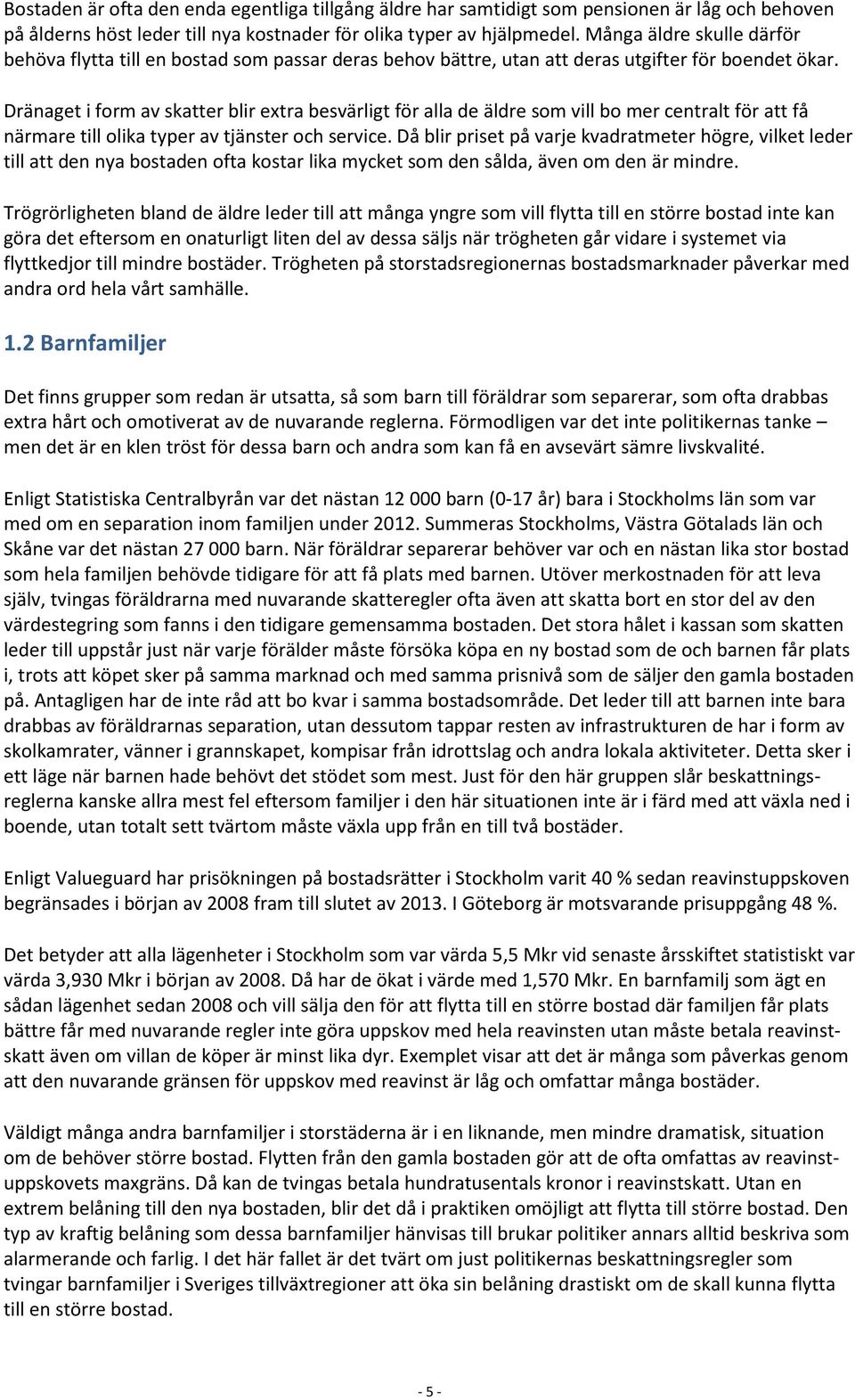 Dränaget i form av skatter blir extra besvärligt för alla de äldre som vill bo mer centralt för att få närmare till olika typer av tjänster och service.