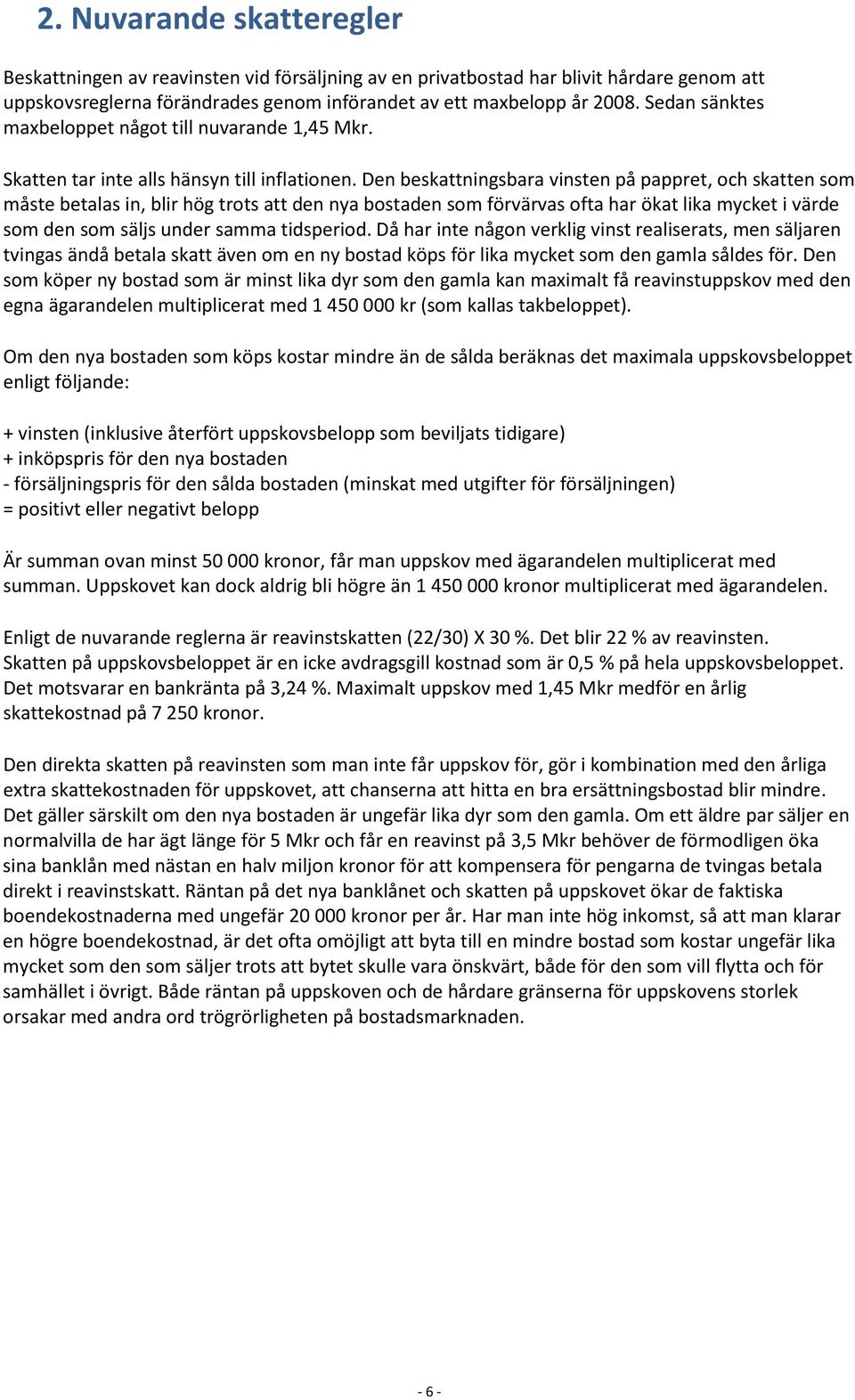 Den beskattningsbara vinsten på pappret, och skatten som måste betalas in, blir hög trots att den nya bostaden som förvärvas ofta har ökat lika mycket i värde som den som säljs under samma tidsperiod.