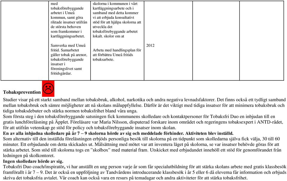 skolorna i kommunen i vårt kartläggningsarbete och i samband med detta kommer vi att erbjuda konsultativt stöd för att hjälpa skolorna att utveckla det tobaksförebyggande arbetet lokalt.