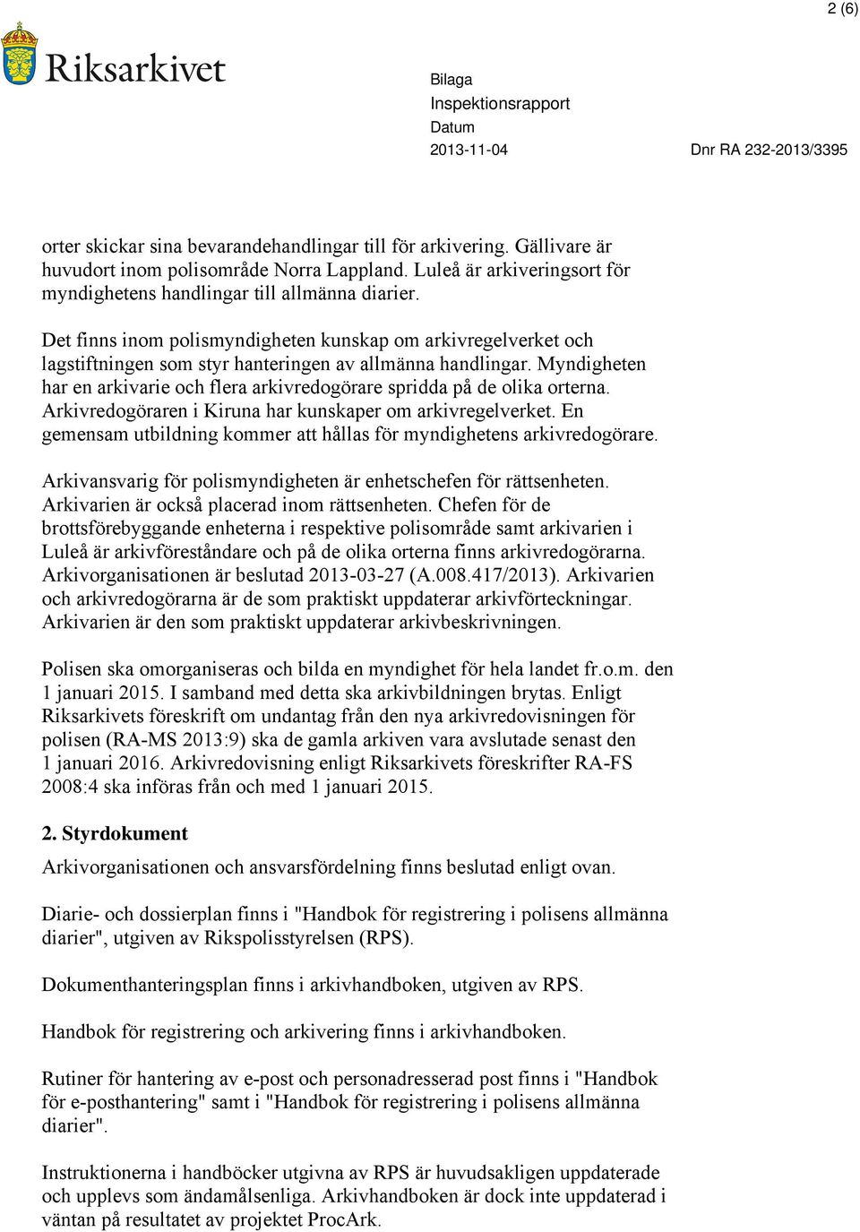 Myndigheten har en arkivarie och flera arkivredogörare spridda på de olika orterna. Arkivredogöraren i Kiruna har kunskaper om arkivregelverket.