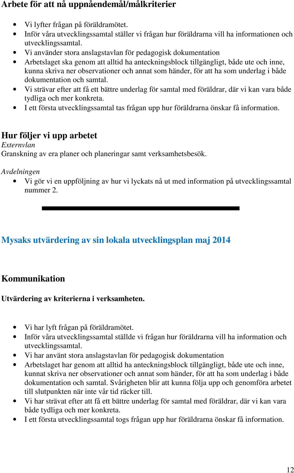 för att ha som underlag i både dokumentation och samtal. Vi strävar efter att få ett bättre underlag för samtal med föräldrar, där vi kan vara både tydliga och mer konkreta.