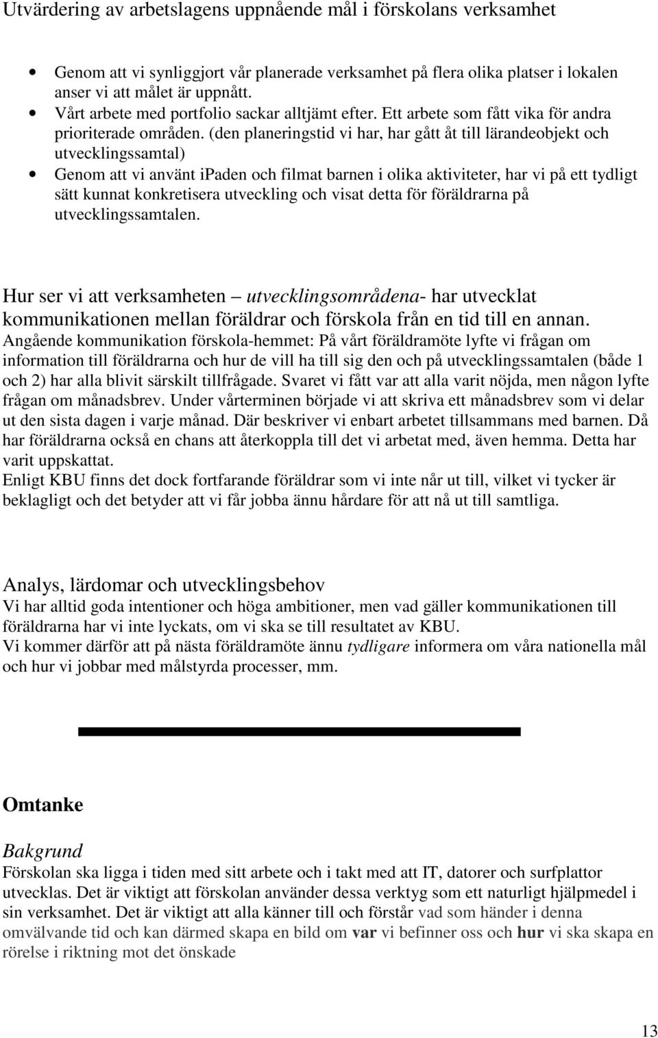 (den planeringstid vi har, har gått åt till lärandeobjekt och utvecklingssamtal) Genom att vi använt ipaden och filmat barnen i olika aktiviteter, har vi på ett tydligt sätt kunnat konkretisera