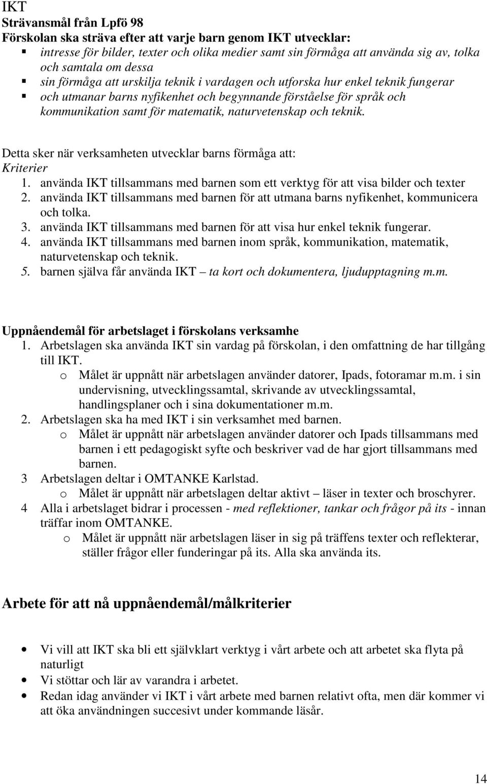 naturvetenskap och teknik. Detta sker när verksamheten utvecklar barns förmåga att: Kriterier 1. använda IKT tillsammans med barnen som ett verktyg för att visa bilder och texter 2.