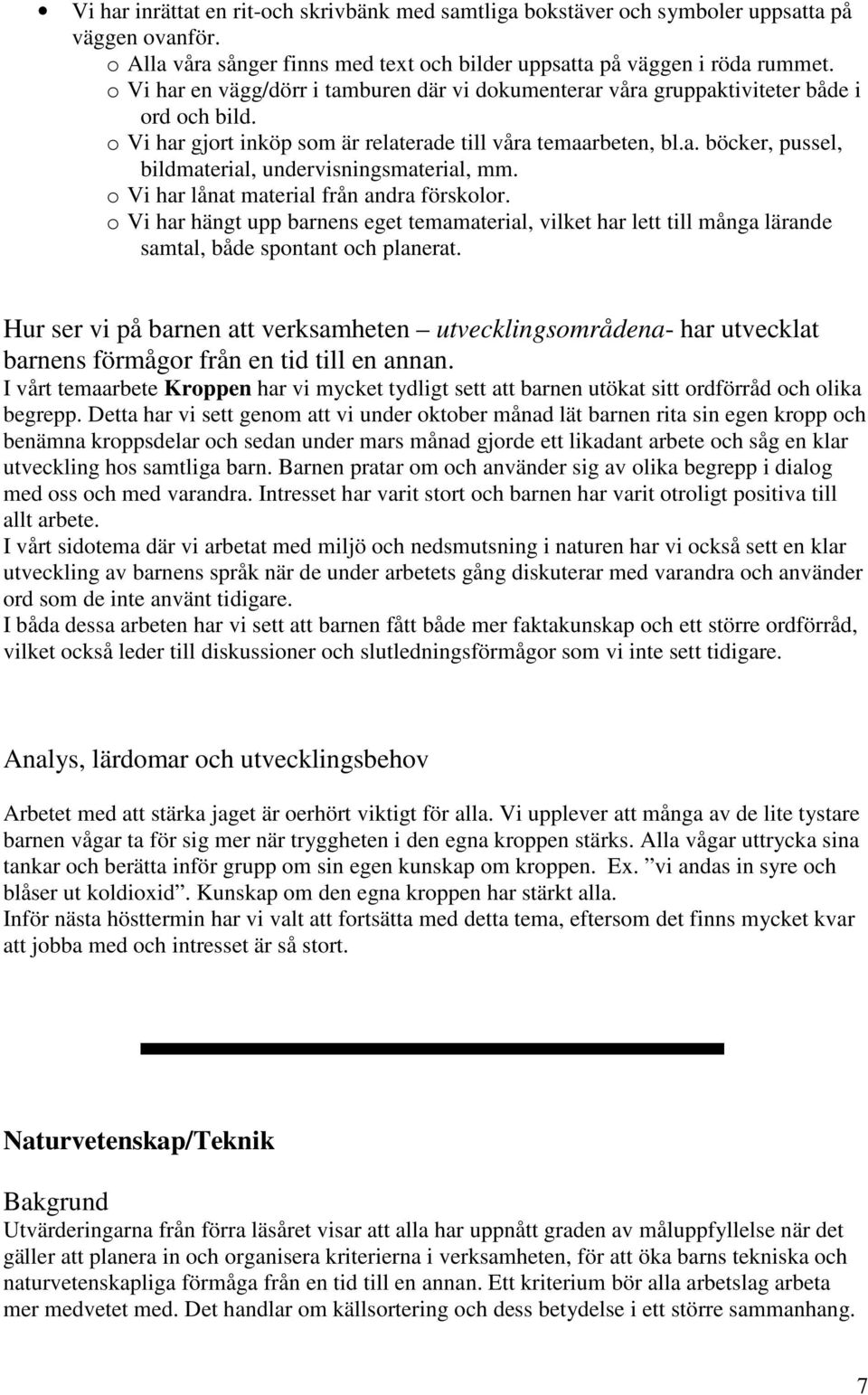 o Vi har lånat material från andra förskolor. o Vi har hängt upp barnens eget temamaterial, vilket har lett till många lärande samtal, både spontant och planerat.