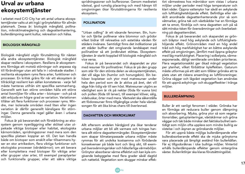 BIOLOGISK MÅNGFALD Biologisk mångfald utgör förutsättning för nästan alla andra ekosystemtjänster. Biologisk mångfald skapar resiliens i ekosystem.