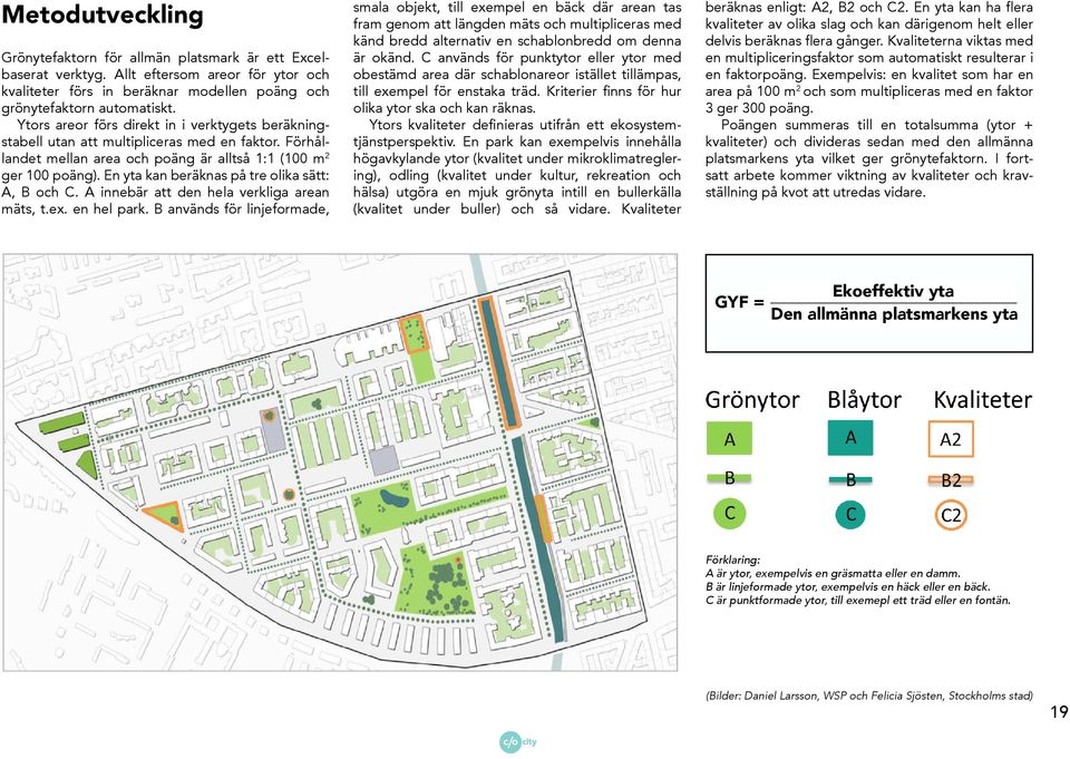 En yta kan beräknas på tre olika sätt: A, B och C. A innebär att den hela verkliga arean mäts, t.ex. en hel park.