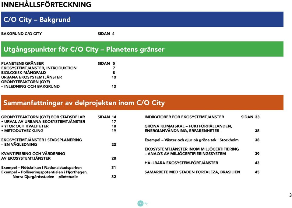 YTOR OCH KVALITETER 18 METODUTVECKLING 19 EKOSYSTEMTJÄNSTER I STADSPLANERING EN VÄGLEDNING 20 KVANTIFIERING OCH VÄRDERING AV EKOSYSTEMTJÄNSTER 28 Exempel Nötskrikan i Nationalstadsparken 31 Exempel