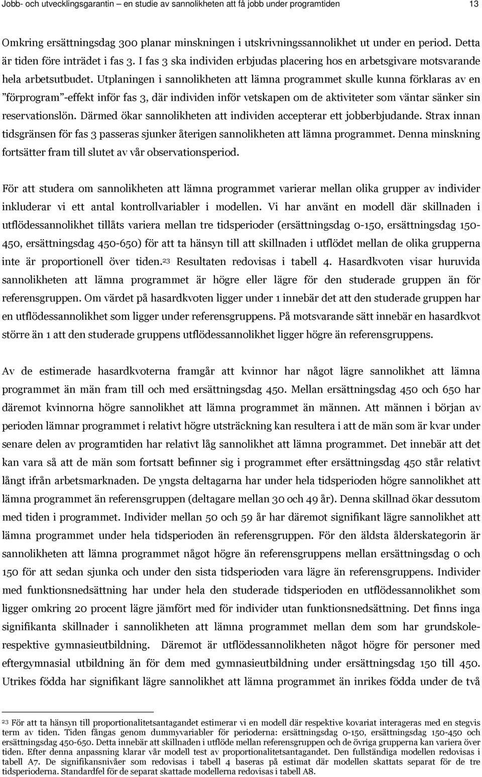 Utplaningen i sannolikheten att lämna programmet skulle kunna förklaras av en förprogram -effekt inför fas 3, där individen inför vetskapen om de aktiviteter som väntar sänker sin reservationslön.