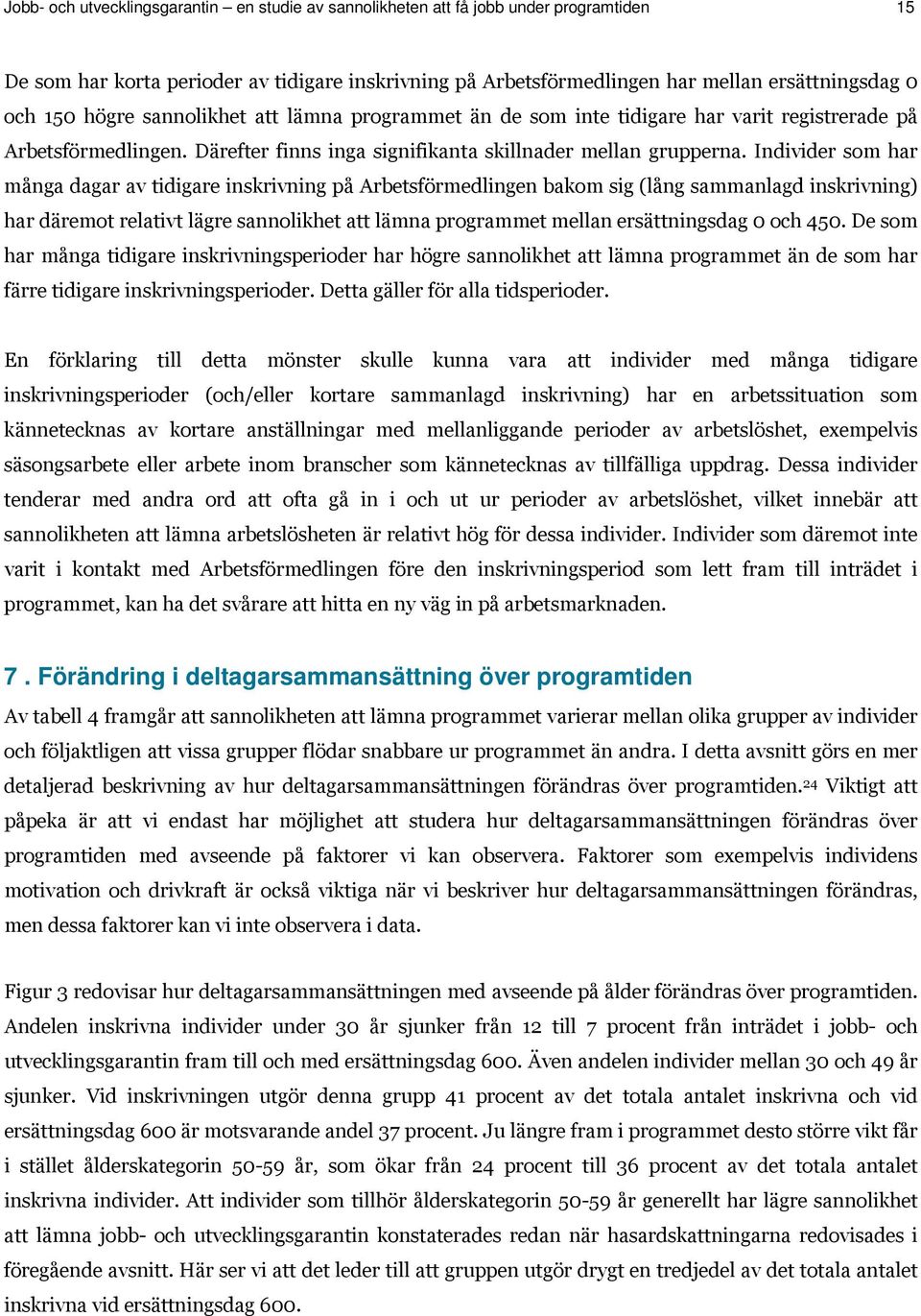 Individer som har många dagar av tidigare inskrivning på bakom sig (lång sammanlagd inskrivning) har däremot relativt lägre sannolikhet att lämna programmet mellan ersättningsdag 0 och 450.