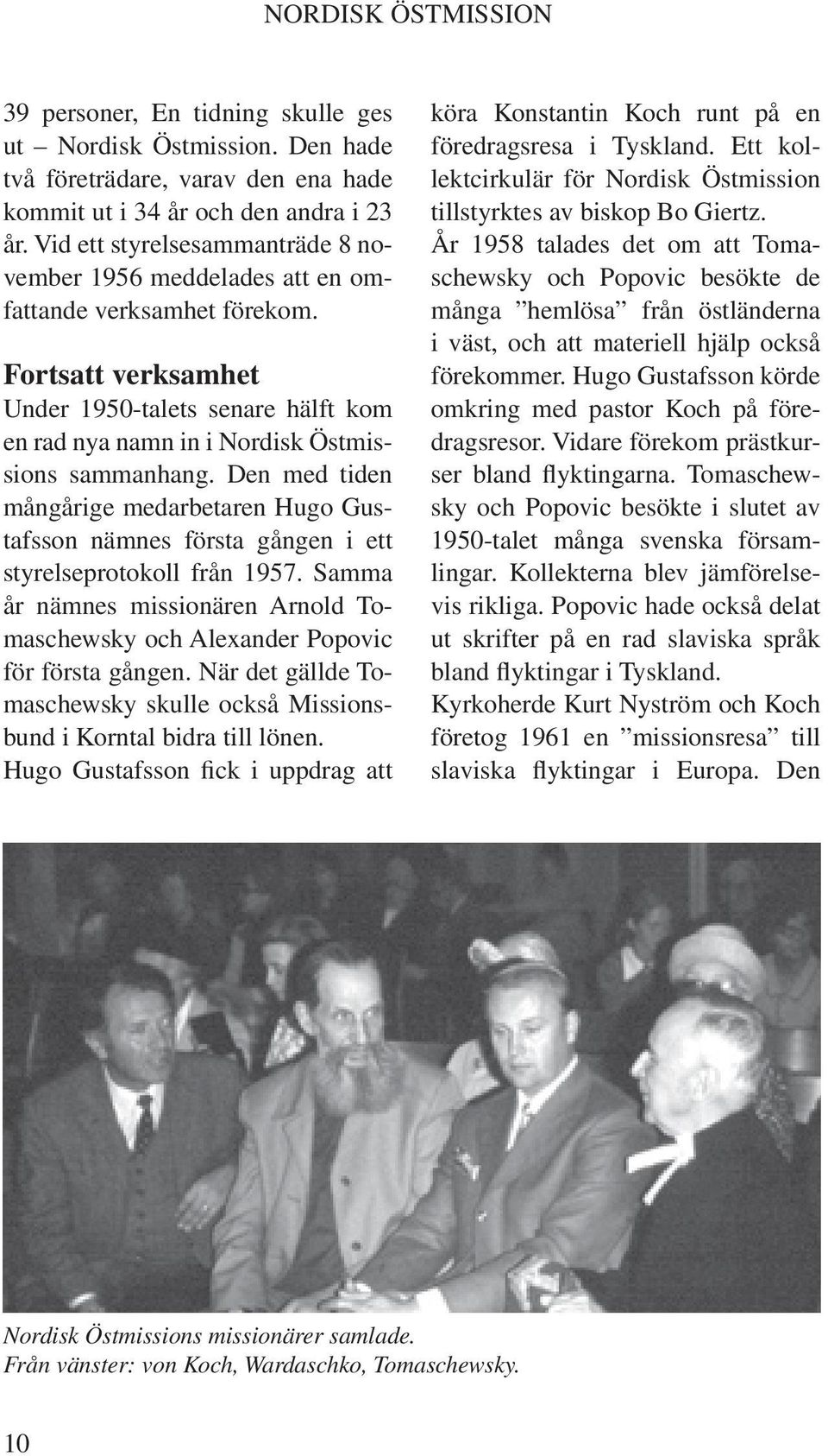 Den med tiden mångårige medarbetaren Hugo Gustafsson nämnes första gången i ett styrelseprotokoll från 1957. Samma år nämnes missionären Arnold Tomaschewsky och Alexander Popovic för första gången.