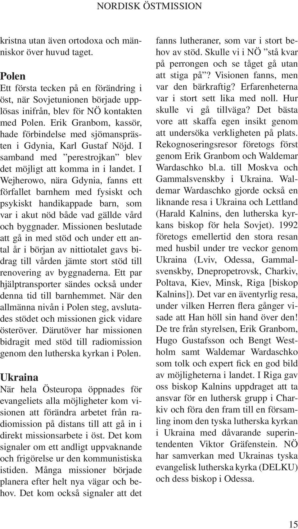 I Wejherowo, nära Gdynia, fanns ett förfallet barnhem med fysiskt och psykiskt handikappade barn, som var i akut nöd både vad gällde vård och byggnader.