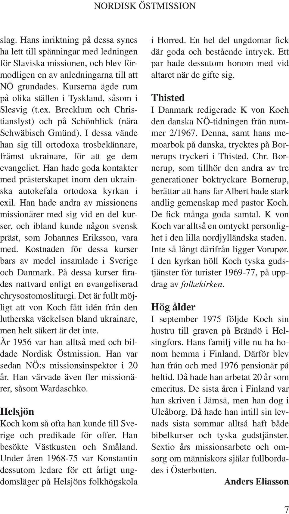 I dessa vände han sig till ortodoxa trosbekännare, främst ukrainare, för att ge dem evangeliet. Han hade goda kontakter med prästerskapet inom den ukrainska autokefala ortodoxa kyrkan i exil.