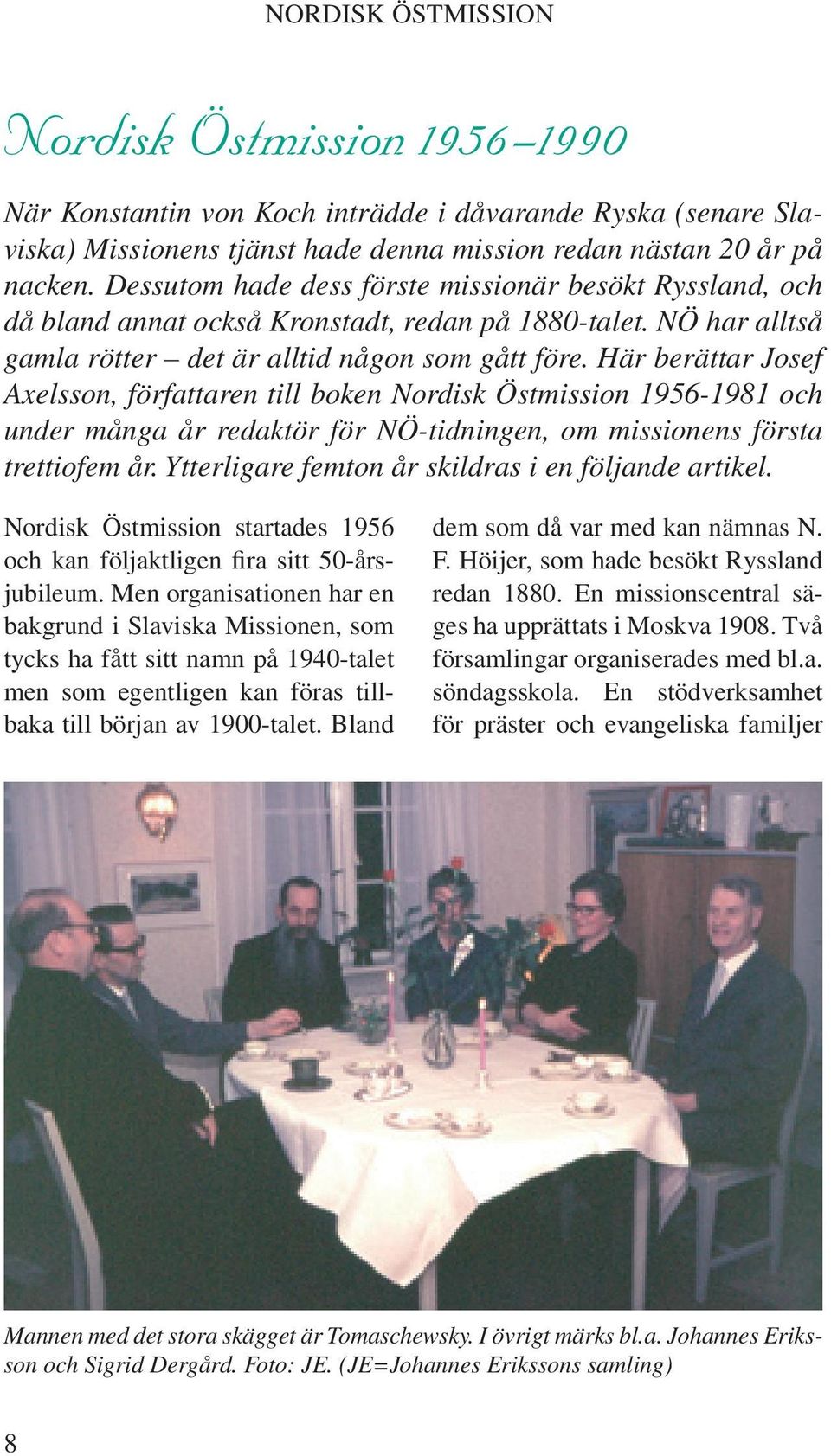 Här berättar Josef Axelsson, författaren till boken Nordisk Östmission 1956-1981 och under många år redaktör för NÖ-tidningen, om missionens första trettiofem år.