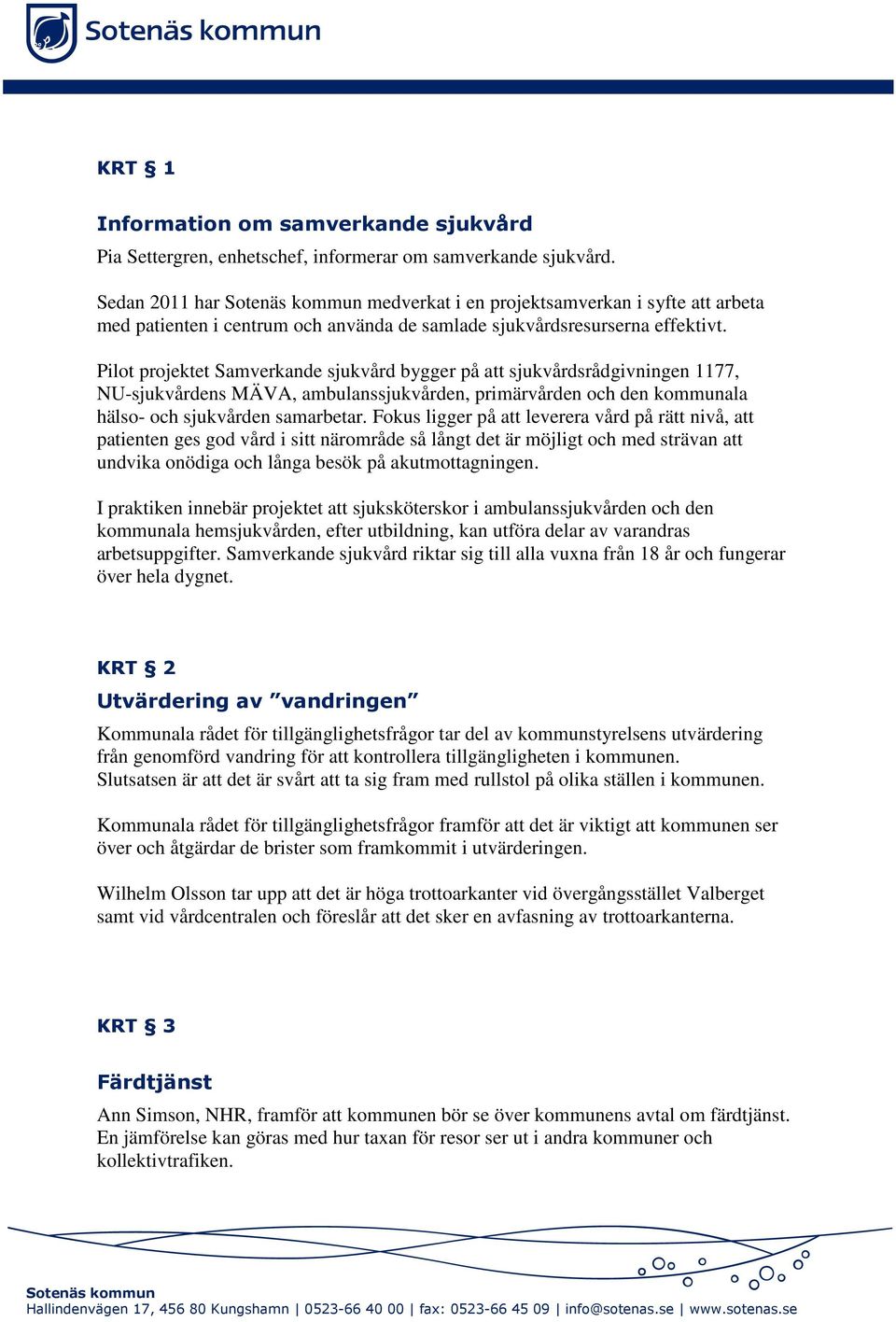 Pilot projektet Samverkande sjukvård bygger på att sjukvårdsrådgivningen 1177, NU-sjukvårdens MÄVA, ambulanssjukvården, primärvården och den kommunala hälso- och sjukvården samarbetar.