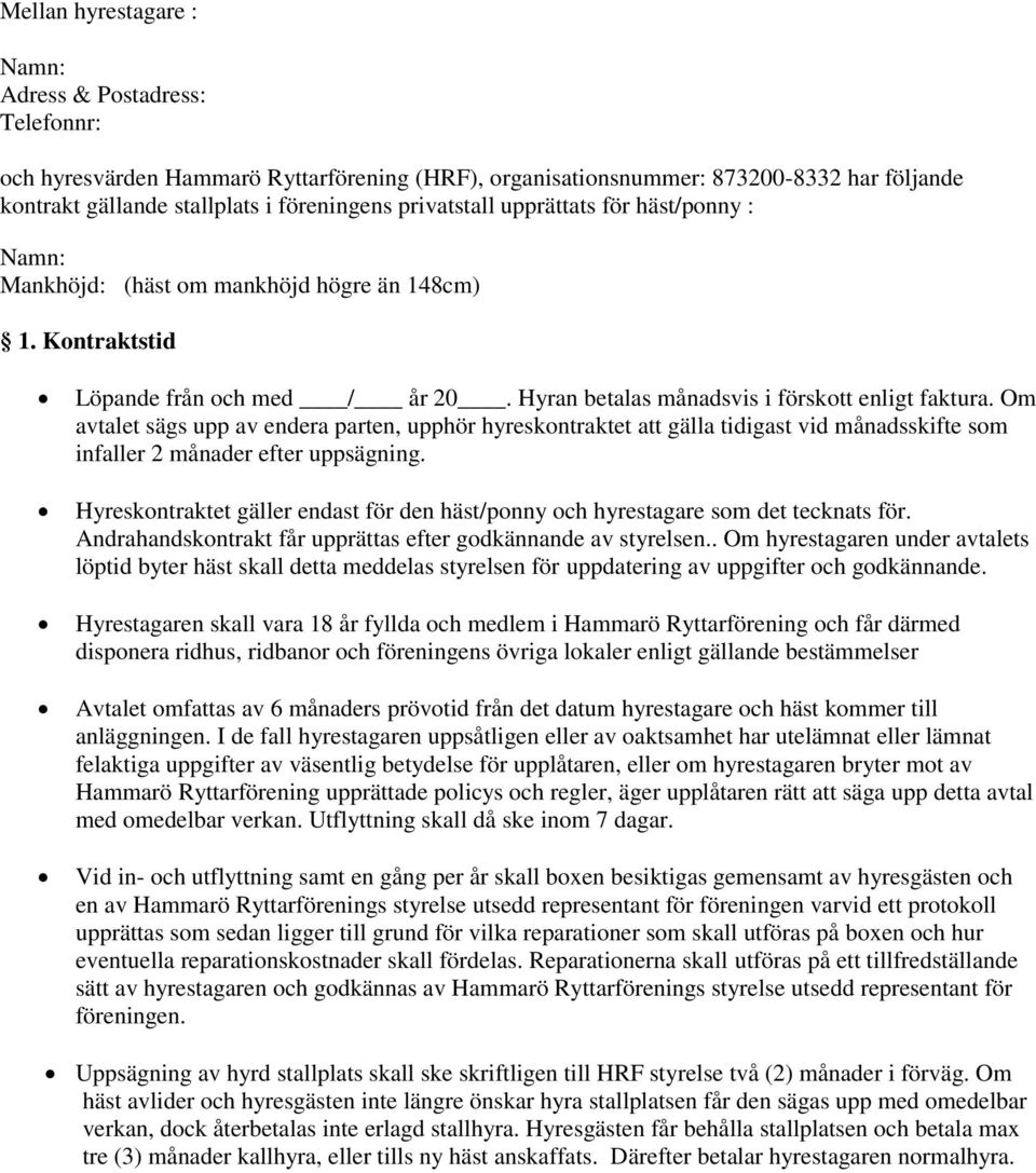 Om avtalet sägs upp av endera parten, upphör hyreskontraktet att gälla tidigast vid månadsskifte som infaller 2 månader efter uppsägning.