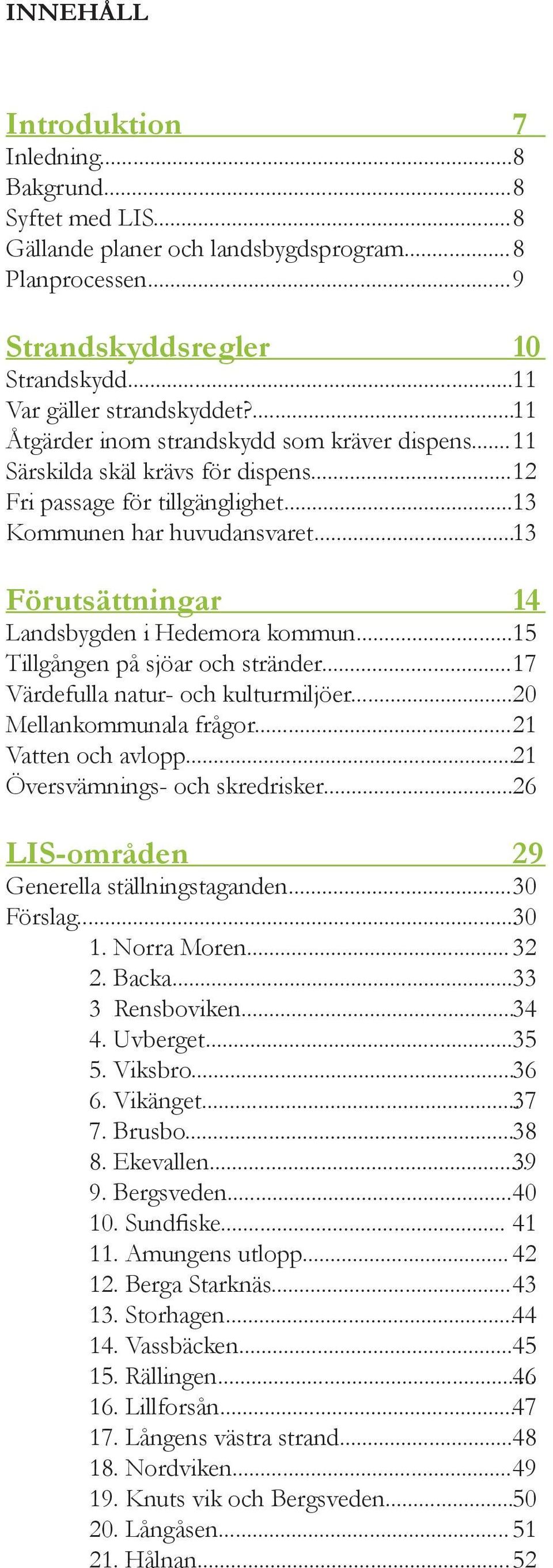 .. 13 Förutsättningar Landsbygden i Hedemora kommun... 15 Tillgången på sjöar och stränder... 17 Värdefulla natur- och kulturmiljöer... 20 Mellankommunala frågor... 21 Vatten och avlopp.