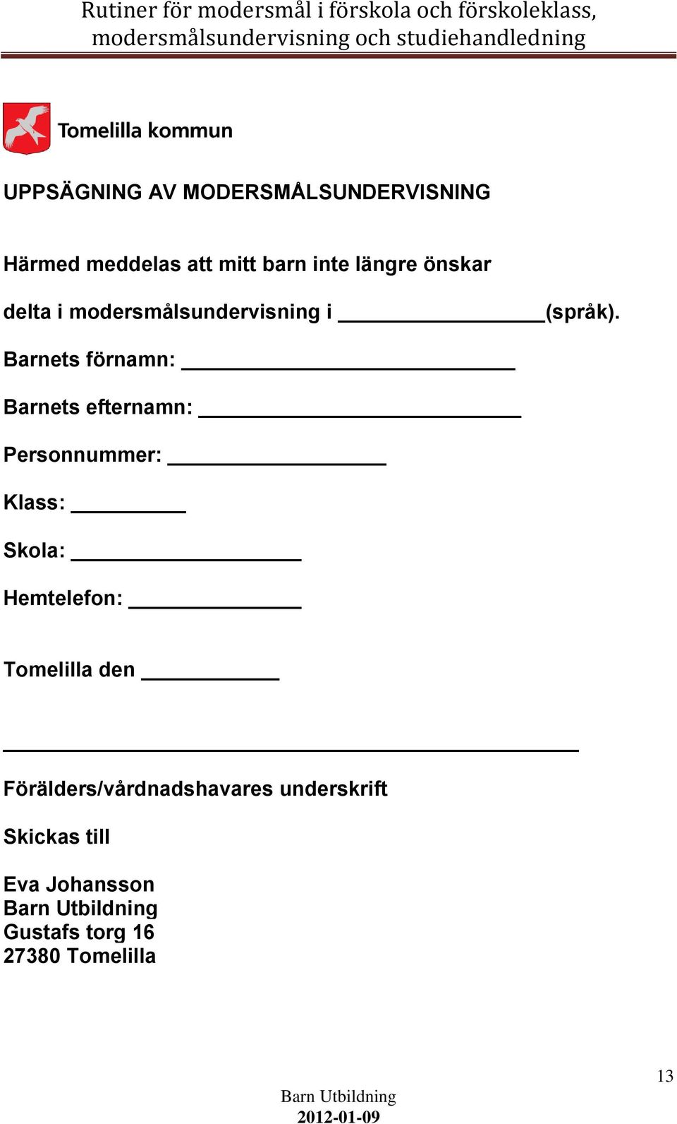 Barnets förnamn: Barnets efternamn: Personnummer: Klass: Skola: Hemtelefon: