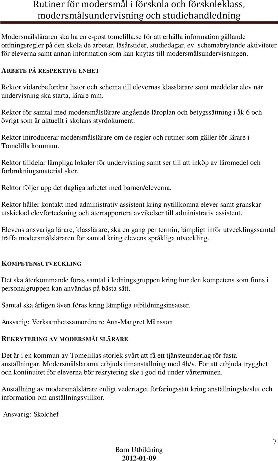 ARBETE PÅ RESPEKTIVE ENHET Rektor vidarebefordrar listor och schema till elevernas klasslärare samt meddelar elev när undervisning ska starta, lärare mm.