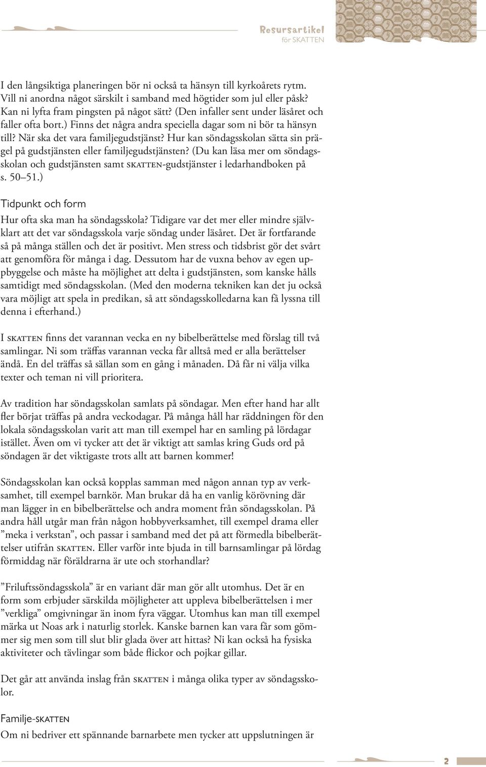 Hur kan söndagsskolan sätta sin prägel på gudstjänsten eller familjegudstjänsten? (Du kan läsa mer om söndagsskolan och gudstjänsten samt skatten-gudstjänster i ledarhandboken på s. 50 51.