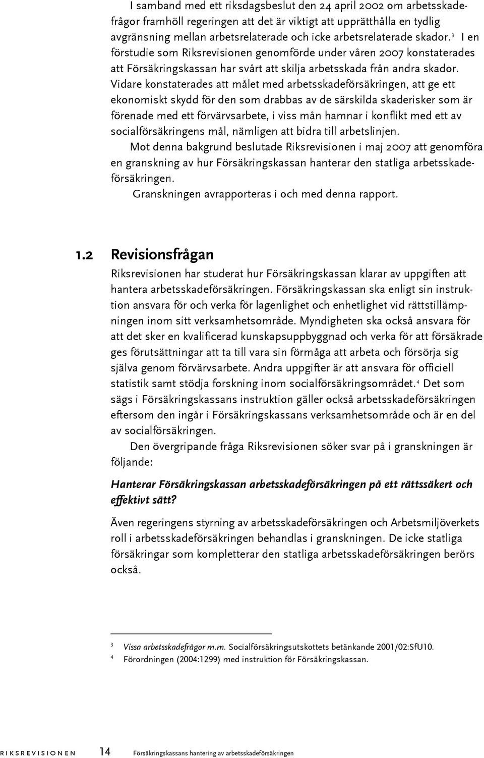 Vidare konstaterades att målet med arbetsskadeförsäkringen, att ge ett ekonomiskt skydd för den som drabbas av de särskilda skaderisker som är förenade med ett förvärvsarbete, i viss mån hamnar i