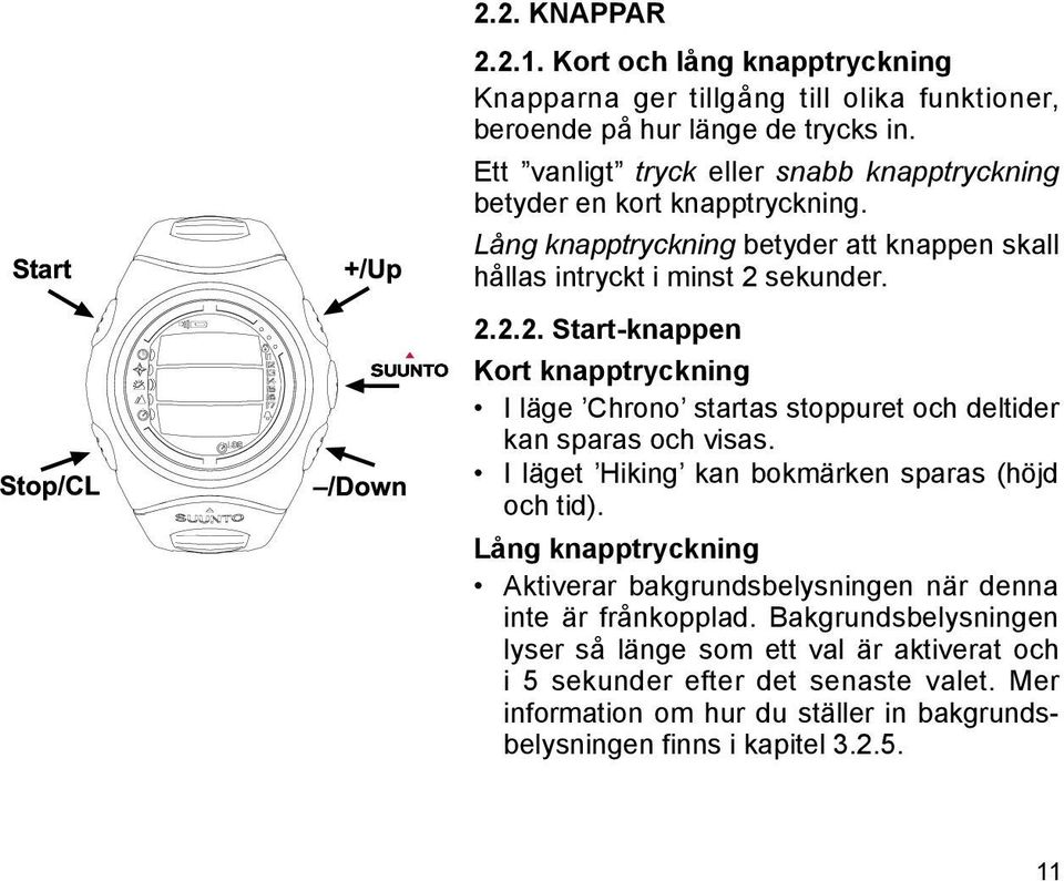 sekunder. 2.2.2. Start-knappen Kort knapptryckning I läge Chrono startas stoppuret och deltider kan sparas och visas. I läget Hiking kan bokmärken sparas (höjd och tid).