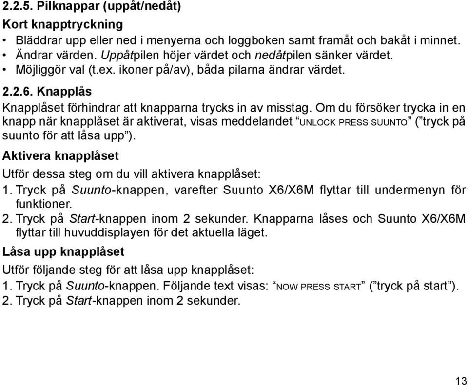 Om du försöker trycka in en knapp när knapplåset är aktiverat, visas meddelandet unlock press suunto ( tryck på suunto för att låsa upp ).