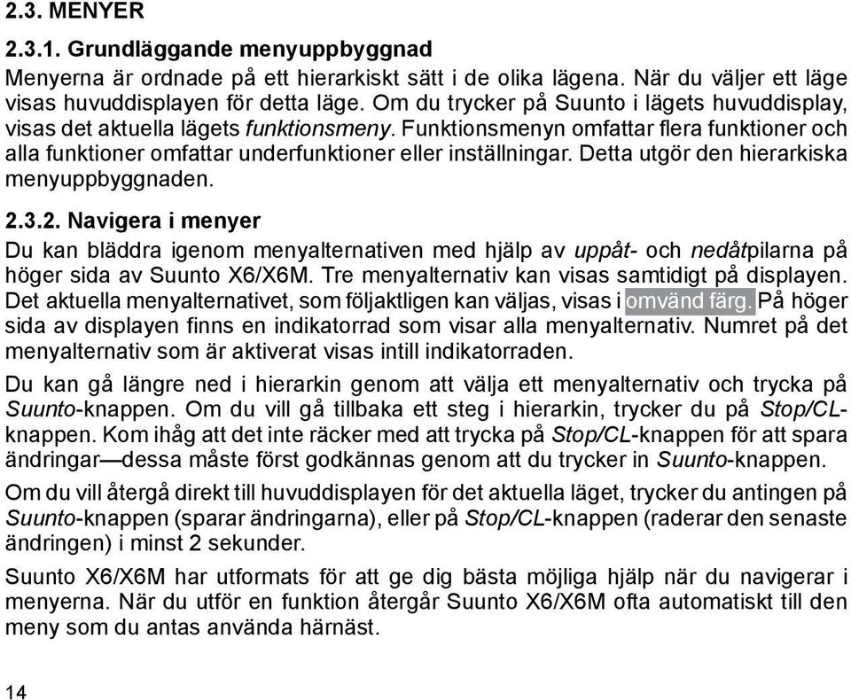 Detta utgör den hierarkiska menyuppbyggnaden. 2.3.2. Navigera i menyer Du kan bläddra igenom menyalternativen med hjälp av uppåt- och nedåtpilarna på höger sida av Suunto X6/X6M.