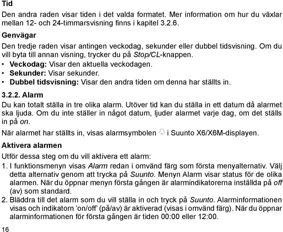 Sekunder: Visar sekunder. Dubbel tidsvisning: Visar den andra tiden om denna har ställts in. 3.2.2. Alarm Du kan totalt ställa in tre olika alarm.