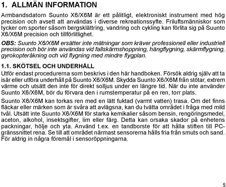 OBS: Suunto X6/X6M ersätter inte mätningar som kräver professionell eller industriell precision och bör inte användas vid fallskärmshoppning, hängflygning, skärmflygning, gyrokopteråkning och vid