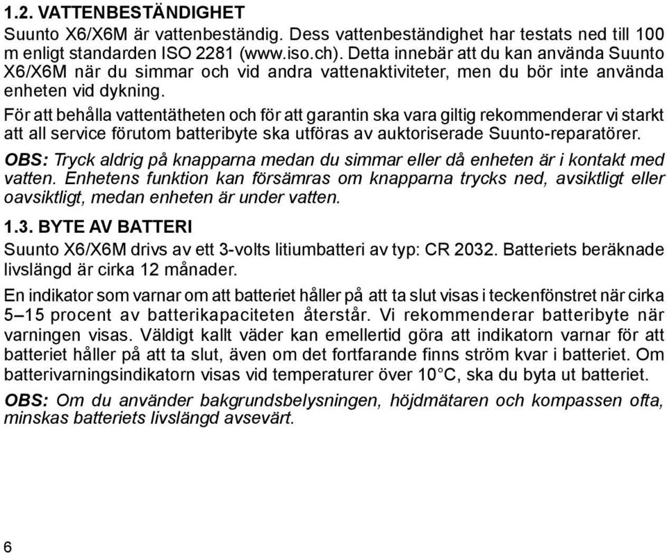 För att behålla vattentätheten och för att garantin ska vara giltig rekommenderar vi starkt att all service förutom batteribyte ska utföras av auktoriserade Suunto-reparatörer.