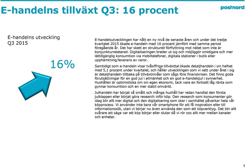 Digitaliseringen breder ut sig och möjliggör smidigare och mer lättillgänglig konsumtion via mobiltelefoner, digitala stationer i butik eller upphämtning/leverans av varor.