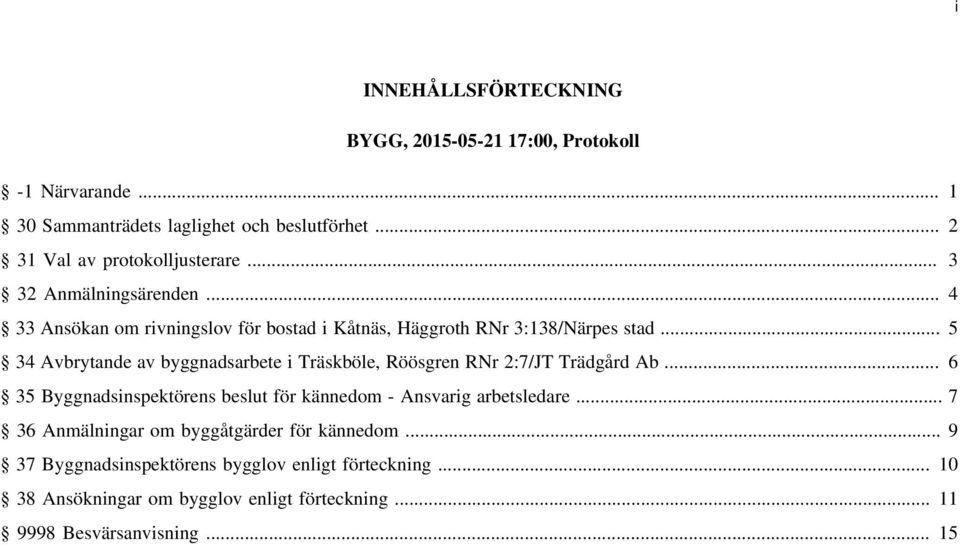 .. 5 34 Avbrytande av byggnadsarbete i Träskböle, Röösgren RNr 2:7/JT Trädgård Ab.