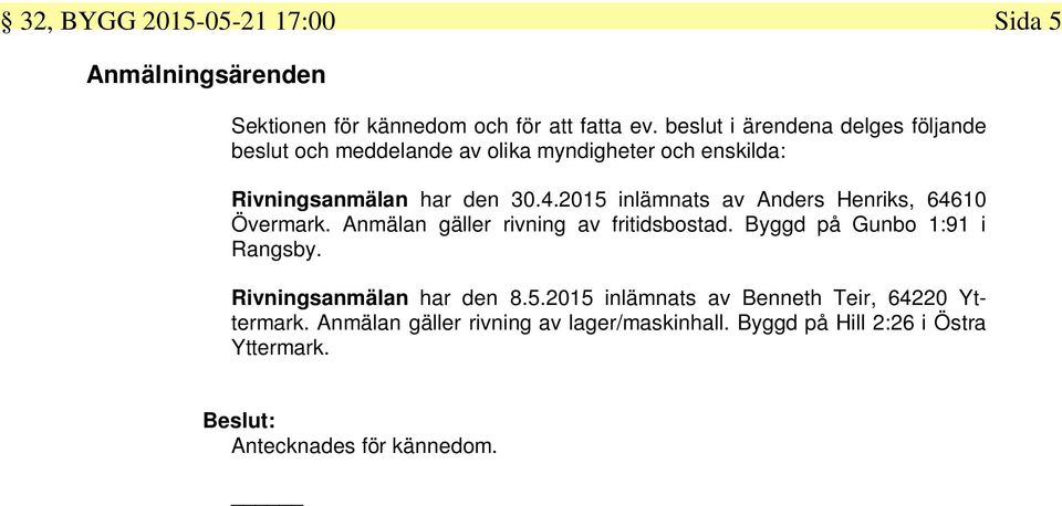2015 inlämnats av Anders Henriks, 64610 Övermark. Anmälan gäller rivning av fritidsbostad. Byggd på Gunbo 1:91 i Rangsby.